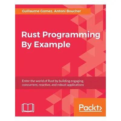 "Rust Programming By Example" - "" ("Gomez Guillaume")(Paperback)