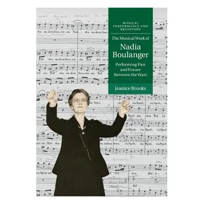 "The Musical Work of Nadia Boulanger: Performing Past and Future Between the Wars" - "" ("Brooks