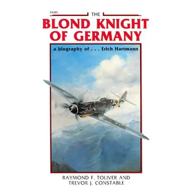 "The Blond Knight of Germany: A Biography Of...Erich Hartmann" - "" ("Toliver Raymond")(Paperbac