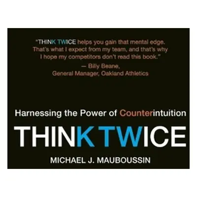 "Think Twice: Harnessing the Power of Counterintuition" - "" ("Mauboussin Michael J.")(Paperback