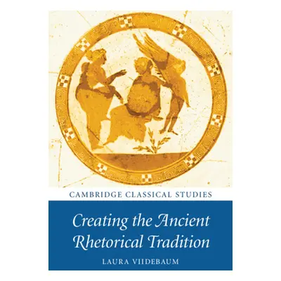 "Creating the Ancient Rhetorical Tradition" - "" ("Viidebaum Laura")(Pevná vazba)