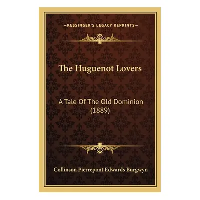 "The Huguenot Lovers: A Tale of the Old Dominion (1889)" - "" ("Burgwyn Collinson Pierrepont Edw