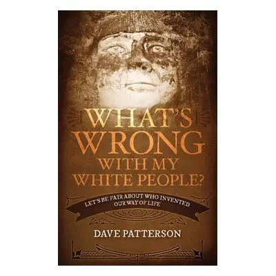 "What's Wrong With My White People?: Let's Be Fair About Who Invented Our Way of Life" - "" ("Pa