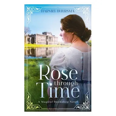 "Rose Through Time: A Magical Bookshop Novel" - "" ("Buursma Harmke")(Paperback)