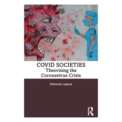 "Covid Societies: Theorising the Coronavirus Crisis" - "" ("Lupton Deborah")(Paperback)