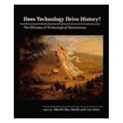 "Does Technology Drive History?: The Dilemma of Technological Determinism" - "" ("Smith Merritt 