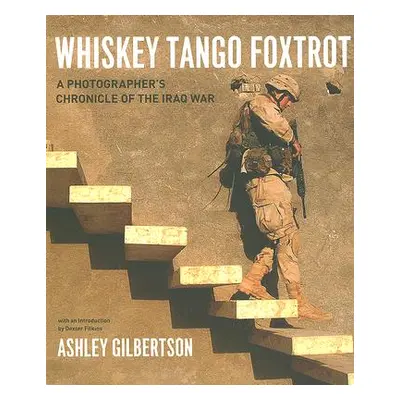 "Whiskey Tango Foxtrot: A Photographer's Chronicle of the Iraq War" - "" ("Gilbertson Ashley")(P