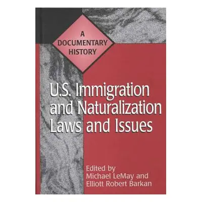 "U.S. Immigration and Naturalization Laws and Issues: A Documentary History" - "" ("Lemay Michae