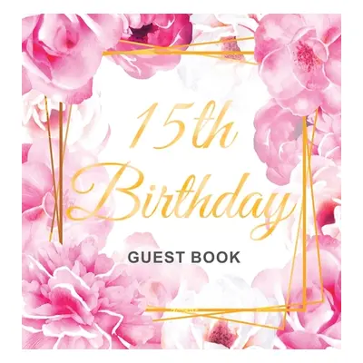 "15th Birthday Guest Book: Gold Frame and Letters Pink Roses Floral Watercolor Theme, Best Wishe