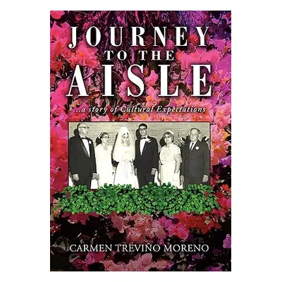 "Journey to the Aisle ...a Story of Cultural Expectations" - "" ("Moreno Carmen Trevio")(Paperba