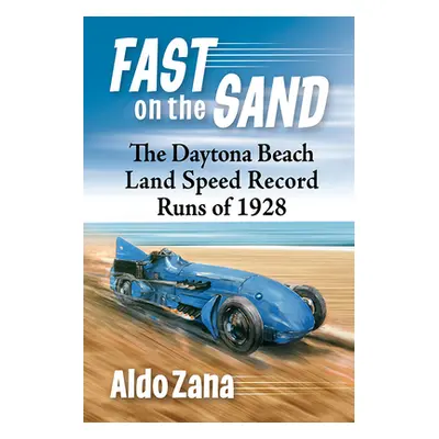 "Fast on the Sand: The Daytona Beach Land Speed Record Runs of 1928" - "" ("Zana Aldo")(Paperbac