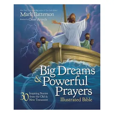 "Big Dreams and Powerful Prayers Illustrated Bible: 30 Inspiring Stories from the Old and New Te