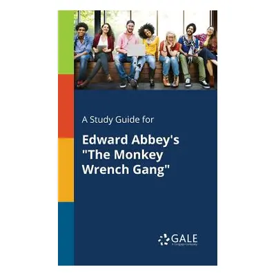 "A Study Guide for Edward Abbey's The Monkey Wrench Gang" - "" ("Gale Cengage Learning")(Paperba