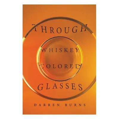 "Through Whiskey Colored Glasses" - "" ("Burns Darren")(Paperback)