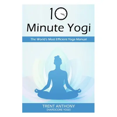 "10 Minute Yogi: The World's Most Efficient Yoga Manual" - "" ("O'Donnell Trent")(Paperback)