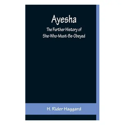 "Ayesha; The Further History of She-Who-Must-Be-Obeyed" - "" ("H Rider Haggard")(Paperback)