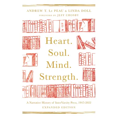 "Heart. Soul. Mind. Strength.: A Narrative History of Intervarsity Press, 1947-2022" - "" ("Le P