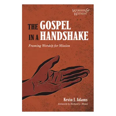 "The Gospel in a Handshake: Framing Worship for Mission" - "" ("Adams Kevin J.")(Paperback)