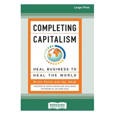 "Completing Capitalism: Heal Business to Heal the World [16 Pt Large Print Edition]" - "" ("Roch