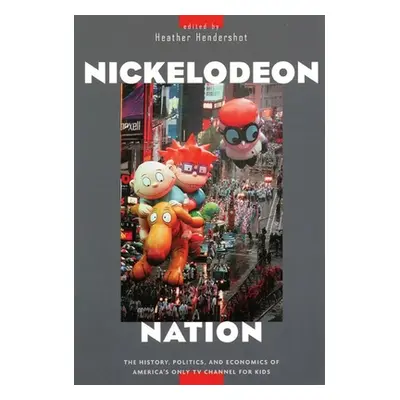 "Nickelodeon Nation: The History, Politics, and Economics of America's Only TV Channel for Kids"