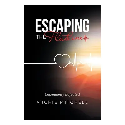 "Escaping the Flatline: Dependency Defeated" - "" ("Mitchell Archie")(Paperback)