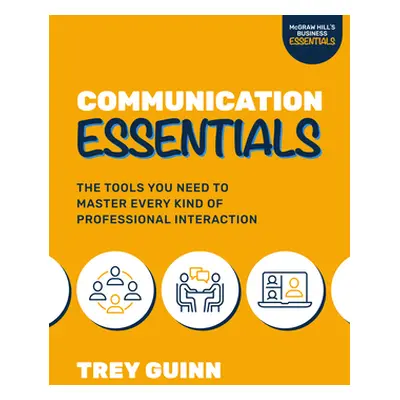 "Communication Essentials: The Tools You Need to Master Every Type of Professional Interaction" 