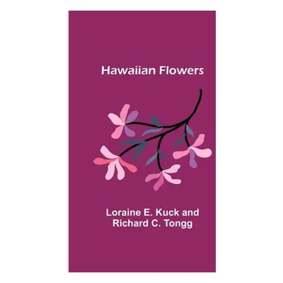 "Hawaiian Flowers" - "" ("E. Kuck and Richard C. Tongg Loraine")(Paperback)