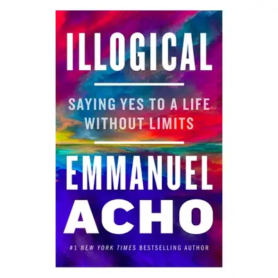 "Illogical: Saying Yes to a Life Without Limits" - "" ("Acho Emmanuel")(Paperback)