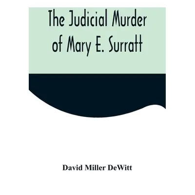 "The Judicial Murder of Mary E. Surratt" - "" ("Miller DeWitt David")(Paperback)