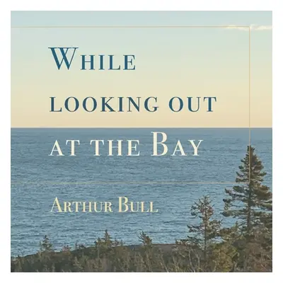 "While looking out at the Bay" - "" ("Bull Arthur")(Paperback)