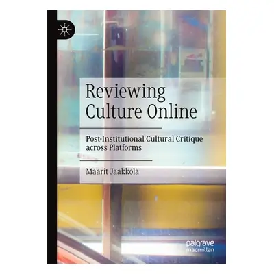 "Reviewing Culture Online: Post-Institutional Cultural Critique Across Platforms" - "" ("Jaakkol