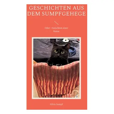 "Geschichten aus dem Sumpfgehege: Oder- Ansichten einer Katze" - "" ("Sumpf Silvia")(Paperback)