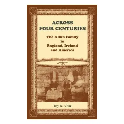 "Across Four Centuries: The Albin Family in England, Ireland and America" - "" ("Albin Ray R.")(