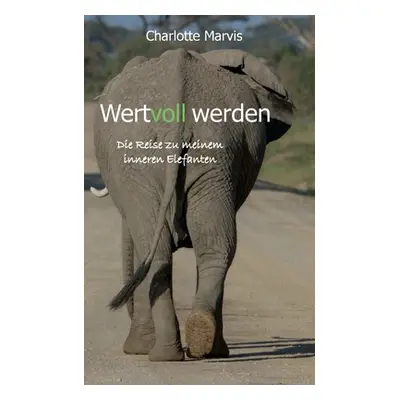 "Wertvoll werden: Die Reise zu meinem inneren Elefanten" - "" ("Marvis Charlotte")(Paperback)