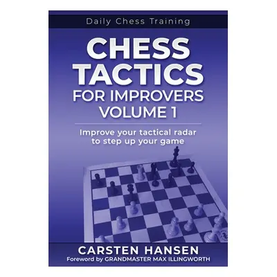 "Chess Tactics for Improvers - Volume 1: Improve your tactical radar to step up your game" - "" 