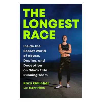 "The Longest Race: Inside the Secret World of Abuse, Doping, and Deception on Nike's Elite Runni