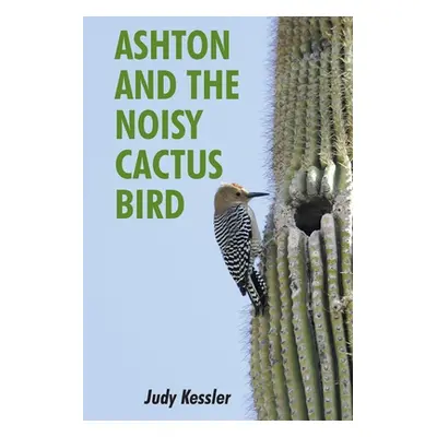 "Ashton and the Noisy Cactus Bird" - "" ("Kessler Judy")(Paperback)