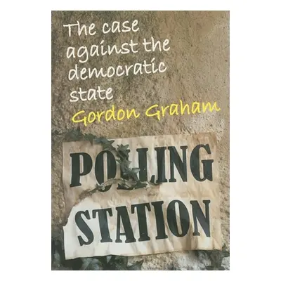 "Case Against the Democratic State: An Essay in Cultural Criticism" - "" ("Graham Gordon")(Paper