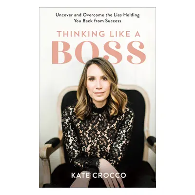 "Thinking Like a Boss: Uncover and Overcome the Lies Holding You Back from Success" - "" ("Crocc