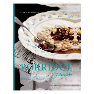 "Porridge & Muesli: Healthy Recipes to Kick-Start Your Day" - "" ("Adamsson Viola")(Pevná vazba)