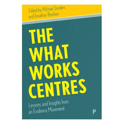 "The What Works Centres: Lessons and Insights from an Evidence Movement" - "" ("Sanders Michael"