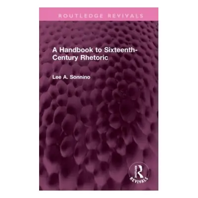 "A Handbook to Sixteenth-Century Rhetoric" - "" ("Sonnino Lee A.")(Pevná vazba)