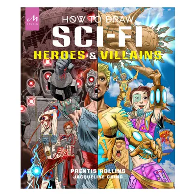 "How to Draw Sci-Fi Heroes and Villains: Brainstorm, Design, and Bring to Life Teams of Cosmic C