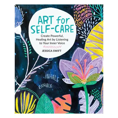 "Art for Self-Care: Create Powerful, Healing Art by Listening to Your Inner Voice" - "" ("Swift 