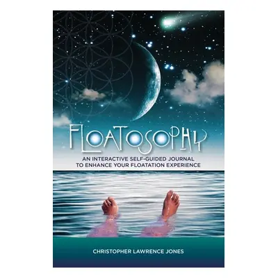 "Floatosophy: A Self-Guided Interactive Guide For Floating" - "" ("Jones Christopher Lawrence")(