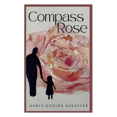 "Compass Rose: Can a father-daughter bond heal a broken past?" - "" ("Eccles Sheaffer Carly")(Pa