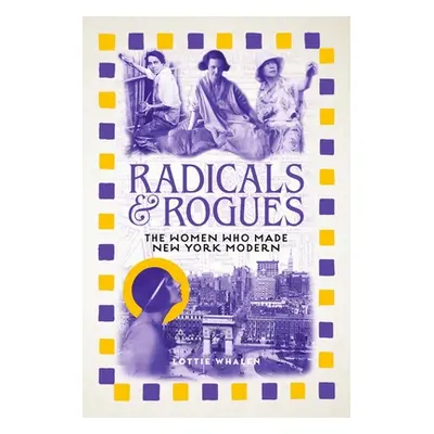 "Radicals and Rogues: The Women Who Made New York Modern" - "" ("Whalen Lottie")(Pevná vazba)