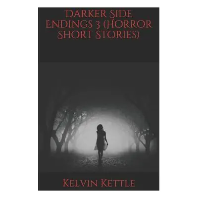 "Darker Side Endings 3 (Horror Short Stories)" - "" ("Kettle Kelvin")(Paperback)