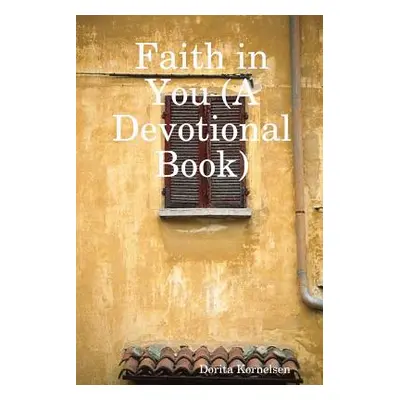 "Faith in You (A Devotional Book)" - "" ("Kornelsen Dorita")(Paperback)