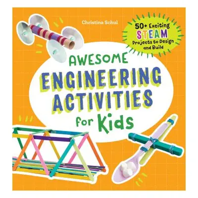 "Awesome Engineering Activities for Kids: 50+ Exciting STEAM Projects to Design and Build" - "" 